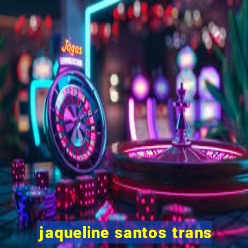 jaqueline santos trans